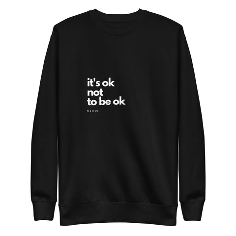 it's ok not to be ok Unisex Premium Sweatshirt