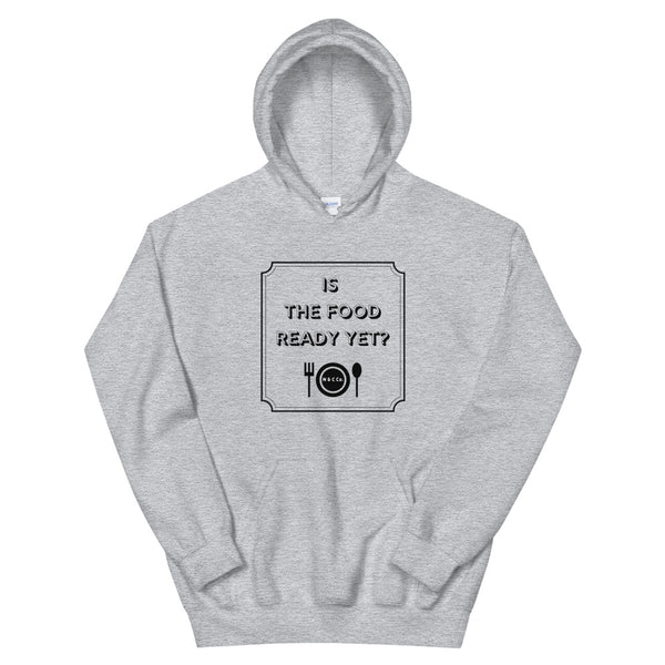 Is The Food Ready Yet?  Unisex Hoodie