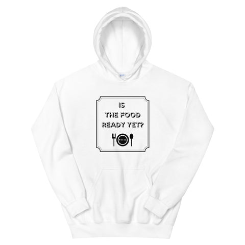 Is The Food Ready Yet?  Unisex Hoodie