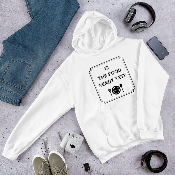 Is The Food Ready Yet?  Unisex Hoodie