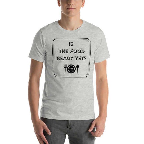 Is The Food Ready Yet?  Short-Sleeve Unisex T-Shirt