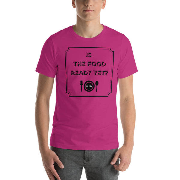 Is The Food Ready Yet?  Short-Sleeve Unisex T-Shirt