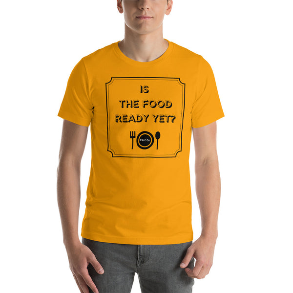 Is The Food Ready Yet?  Short-Sleeve Unisex T-Shirt