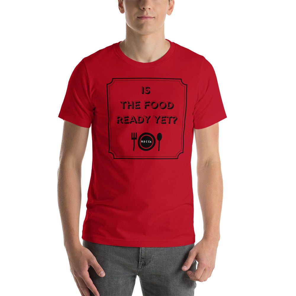 Is The Food Ready Yet?  Short-Sleeve Unisex T-Shirt