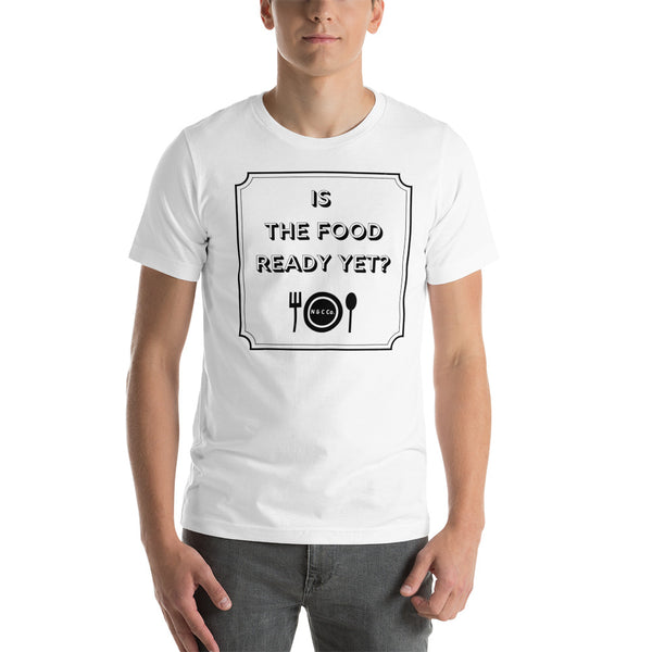 Is The Food Ready Yet?  Short-Sleeve Unisex T-Shirt