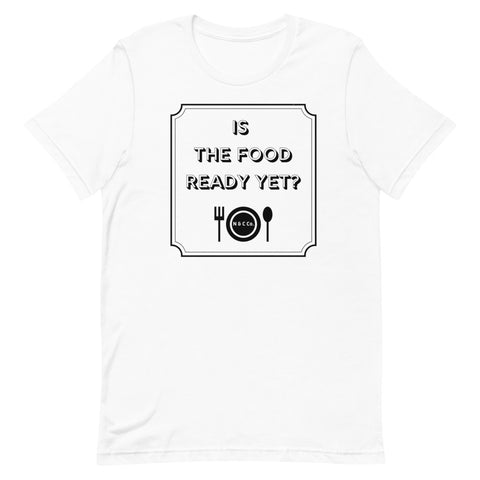 Is The Food Ready Yet?  Short-Sleeve Unisex T-Shirt